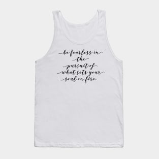 be fearless in the pursuit of what sets your soul on fire Tank Top